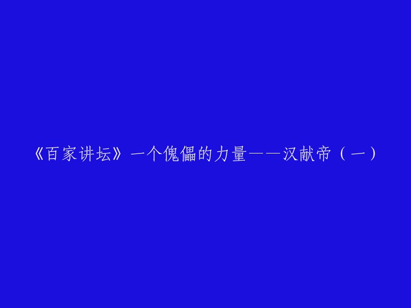 《百家讲坛》一个傀儡的力量——汉献帝(一)的重写标题可以是：

- 《汉献帝：被遗忘的天子》  
- 《汉献帝：一个傀儡的力量》  