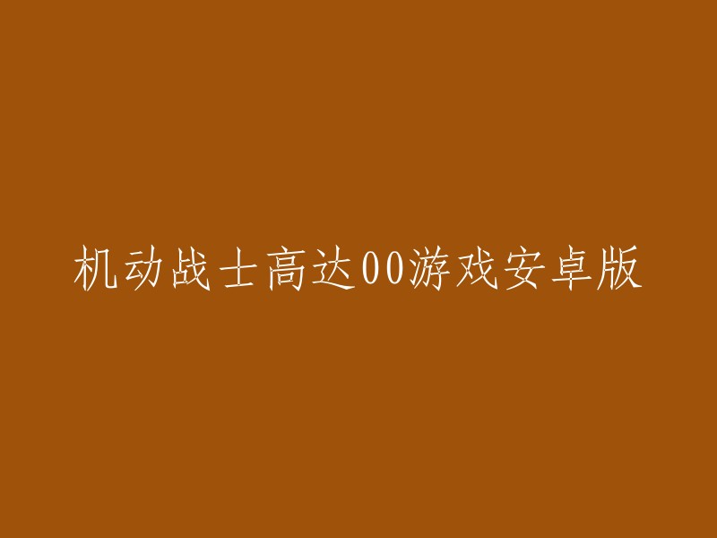 重写标题： 机动战士高达00手机游戏安卓版