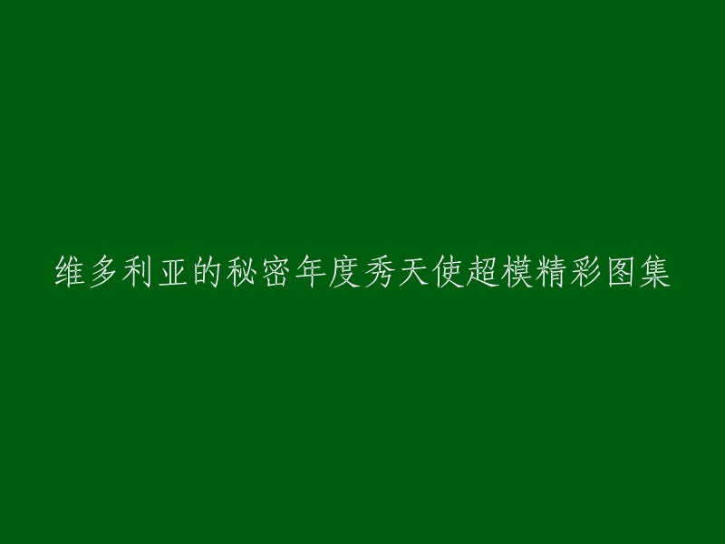 您可以将标题重写为“维多利亚的秘密年度秀超模精彩图集”。