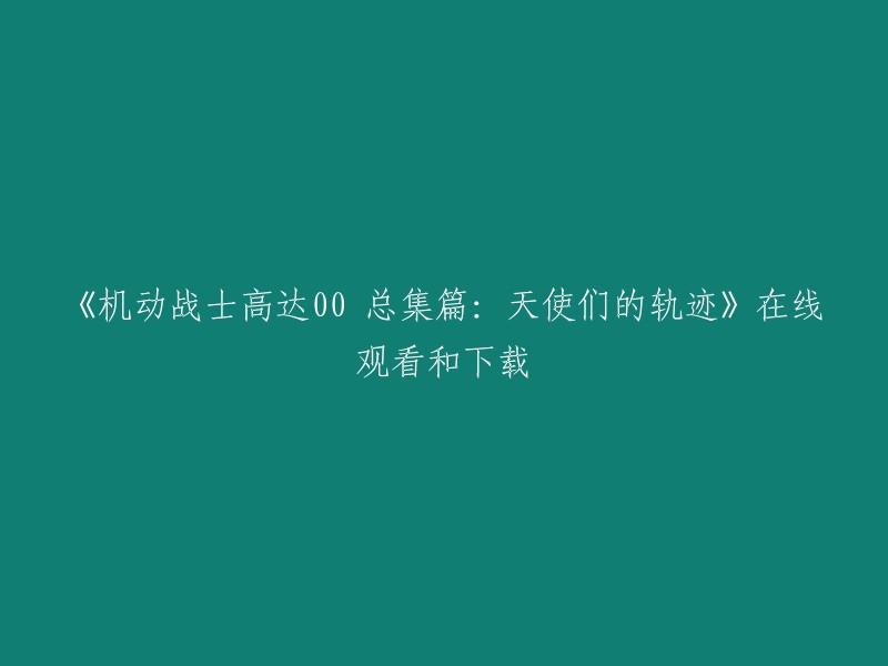 《机动战士高达00:总集篇 - 天使们的轨迹》在线观看与下载