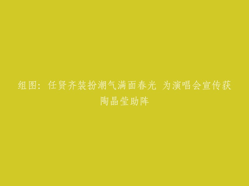 任贤齐装扮潮气满面春光，为演唱会宣传获陶晶莹助阵。