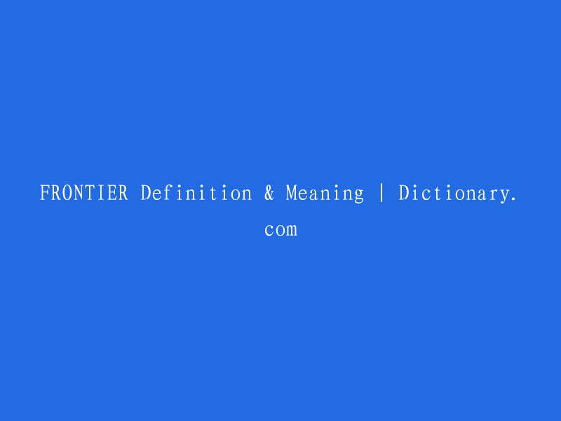 FRONTIER: Definition, Meaning, and Examples | Dictionary.com"