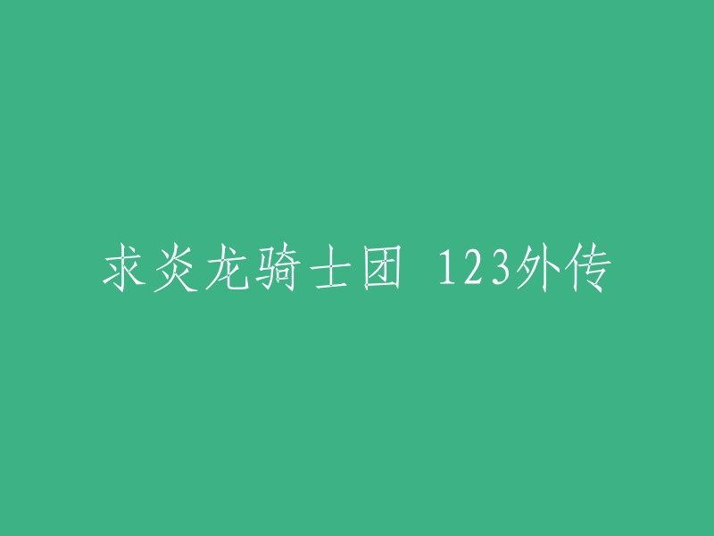 你好，以下是我为你重写的标题：

炎龙骑士团123外传攻略