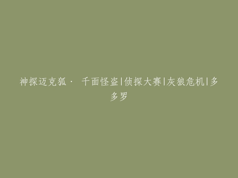 迈克狐：千面怪盗的神探之旅，侦探大赛、灰狼危机与多多罗的奇遇"