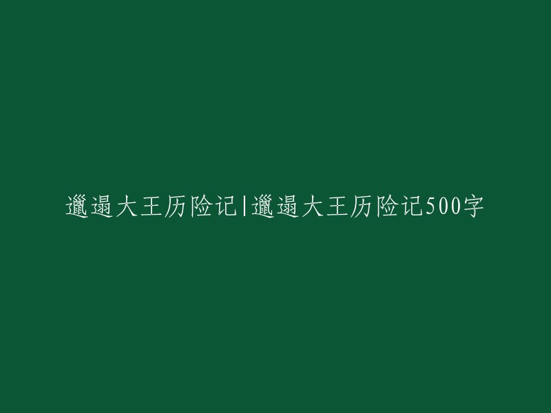 《邋遢大王的奇遇探险》：500字的故事