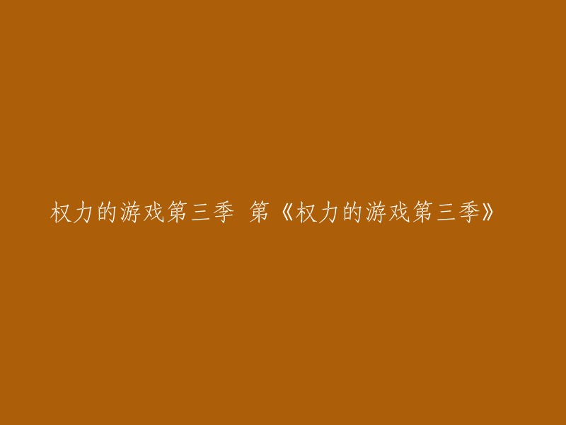 您好，您的标题是“权力的游戏第三季 第《权力的游戏第三季》”，我猜您想问的是这个标题的正确格式。如果您想知道《权力的游戏第三季》第几集的名称，可以告诉我具体是哪一集，我可以帮您找到它的名称。 