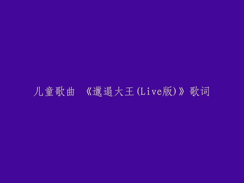 以下是儿童歌曲《邋遢大王Live版)》的歌词:

小邋遢，真呀真邋遢，
邋遢大王就是他，人叫他小邋遢。
忽然有一天，小邋遢变了，
邋遢大王他不邋遢，我们喜欢他。
忽然有一天，小邋遢变了，
邋遢大王他不邋遢，我们大家都喜欢他。