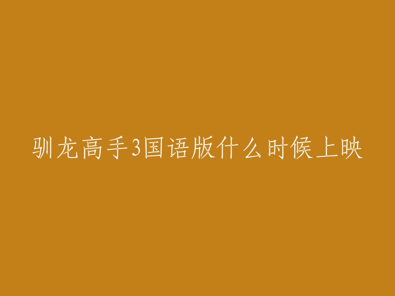 驯龙高手3国语版将于2019年3月1日在中国内地上映。