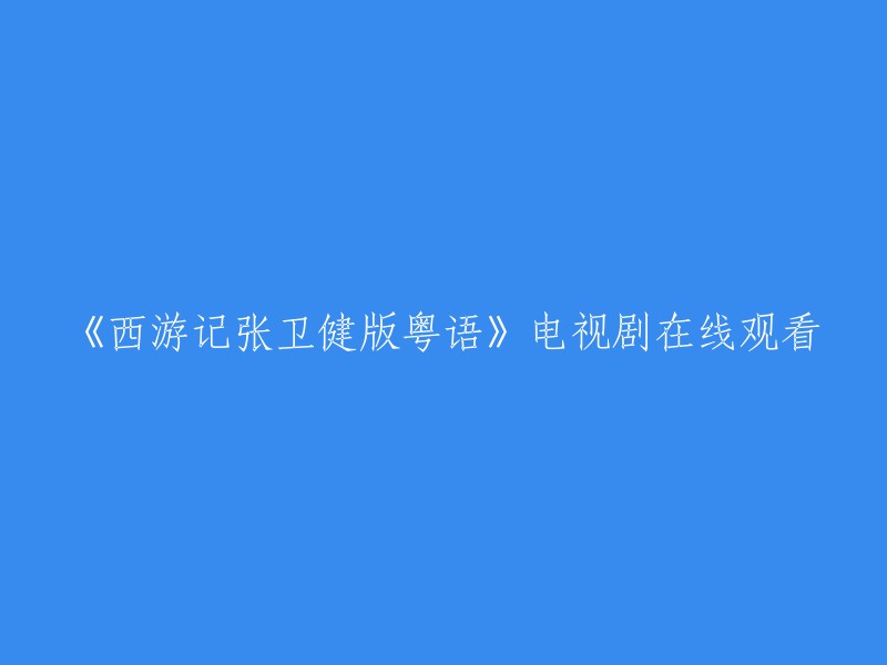 请用粤语重写这个标题：《西游记》张卫健版电视剧在线观看