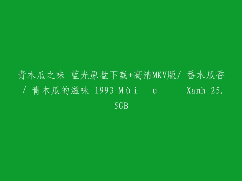 1993年电影《青木瓜的味道》蓝光原盘下载，高清MKV版，包含番木瓜香和青木瓜的滋味，总大小25.5GB"