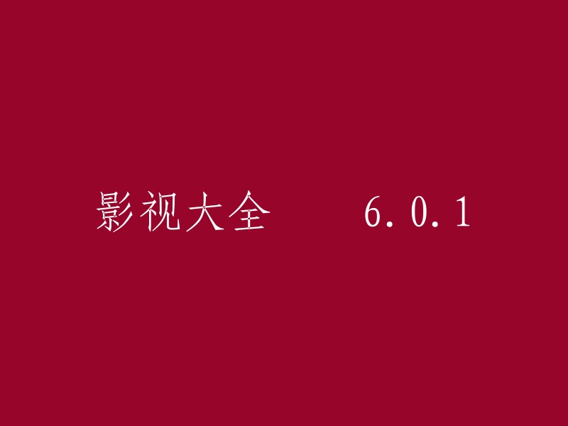 影视大全 6.0.1:全新升级的影视资源平台