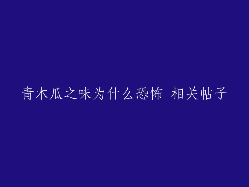 请重新编写这个标题：

青木瓜味道为何令人恐怖？相关帖子解析