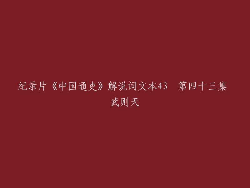 重写标题：《中国通史》纪录片第四十三集解说词文本 武则天