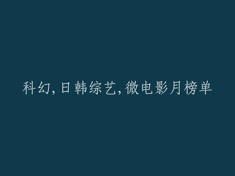 这个标题可以重写为："2021年科幻、日韩综艺、微电影月榜单"。