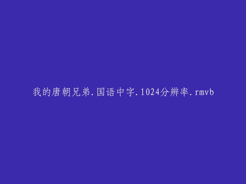 国语高清影片：我的唐朝兄弟 - 1080P分辨率，RMVB格式"