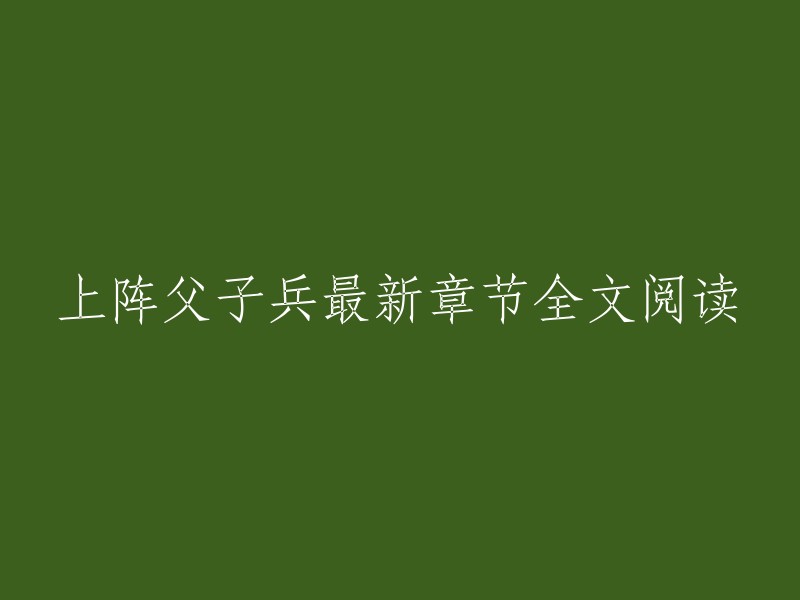 上阵父子兵最新章节全文阅读。  
这是一本书的名字，你想在哪里阅读？