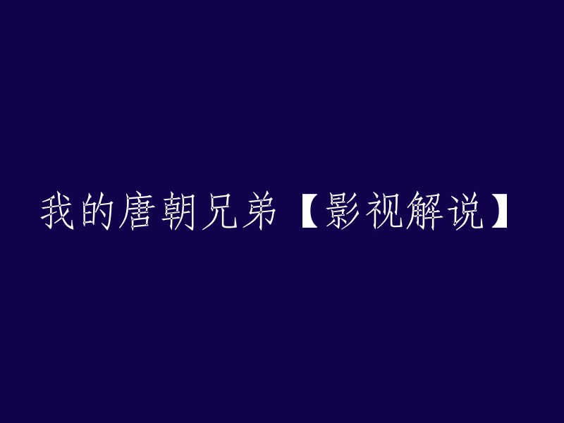 以下是一些重写后的标题：
- 《我的唐朝兄弟》影视解说
- 电影《我的唐朝兄弟》的解说文案