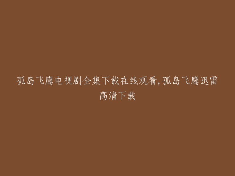 孤岛飞鹰"电视剧全集在线观看及迅雷高清下载