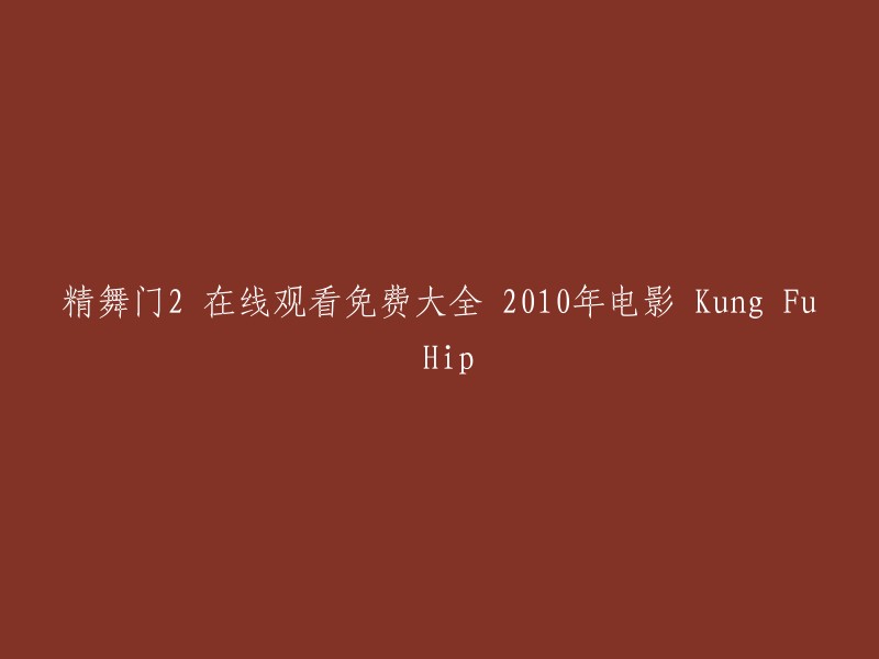 以下是您提供的标题的重写：

精舞门2 (2010) 在线观看免费大全， Kung Fu Hip-hop 2