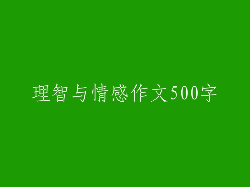 理性与情感：一场内心的辩论" 
或者 
"平衡理智与情感：500字的探讨" 
或者 
"理智与情感：500字的作文分析" 
这些标题都试图将你所要求的内容(一篇关于“理智”和“情感”的500字作文)进行了一些重新构造，使其更具吸引力和引人入胜。