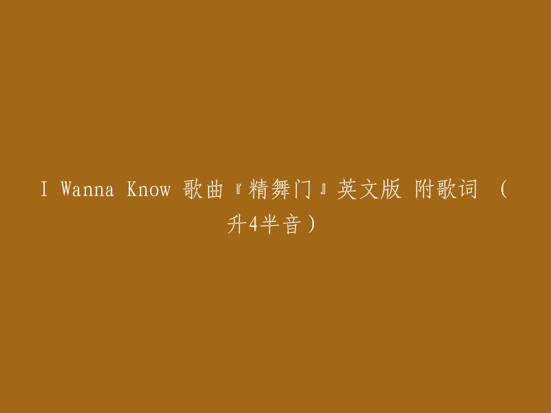  Wanna Know: The English Version of 歌曲『精舞门』 with Lyrics (升4半音)