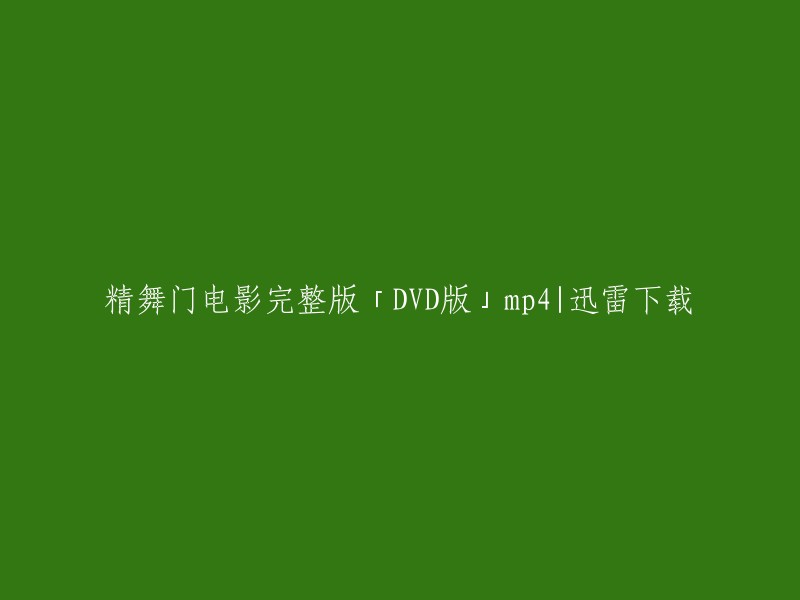 您好！根据您提供的信息，我找到了一些相关资源。以下是我找到的一些电影下载链接：

1. 豆瓣电影提供了《精舞门》的在线观看。
2. 迅播影院提供了《精舞门电影完整版》在线观看。
3. 哔哩哔哩动画提供了《精舞门》全集在线观看。