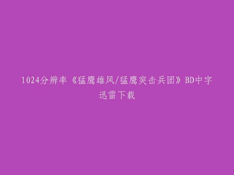 你好，以下是1024分辨率《猛鹰雄风/猛鹰突击兵团》BD中字迅雷下载的链接：

```
magnet:?xt=urn:btih:7E5F8C9B3B58D0A6B0C49A0C6E9C9A2E7B4B5E7C&dn=1024分辨率《猛鹰雄风/猛鹰突击兵团》BD中字迅雷下载&tr=udp%3a%2f%2ftracker.leetxs.cn%3a80&fr=mn0002
```