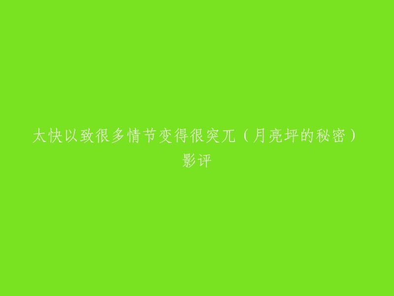 您好！我找到了一篇影评，标题是“月亮坪的秘密 太快以致很多情节变得很突兀”，作者是豆瓣用户。这篇影评认为电影《月亮坪的秘密》的情节发展过快，导致很多情节都很突兀。如果您需要更多信息，请告诉我。