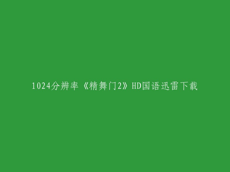 以下是您提供的标题的重写：
- 1024分辨率，《精舞门2》高清国语迅雷下载