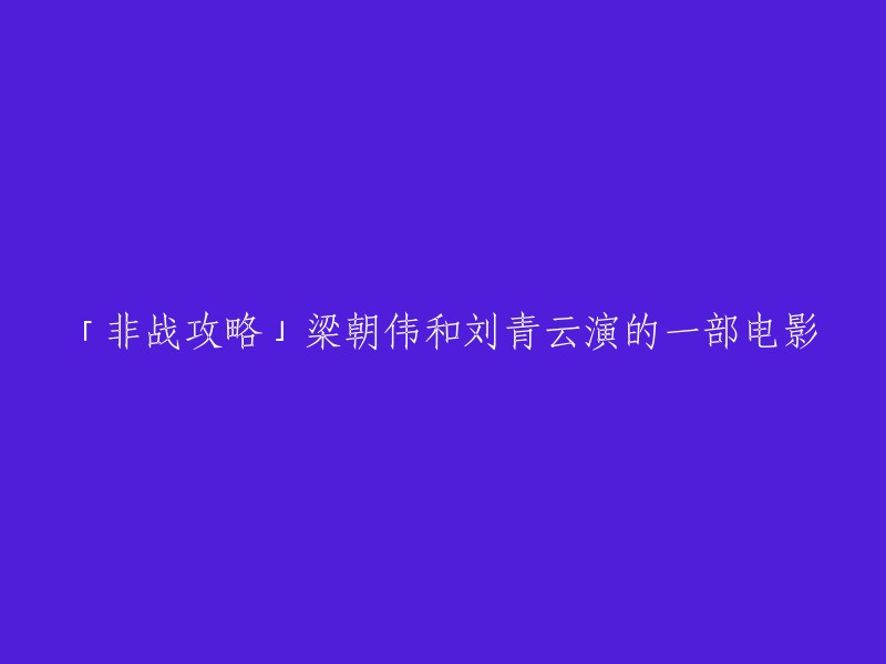 你好，以下是你的标题的重写：

- 电影《非战攻略》由梁朝伟和刘青云主演  。