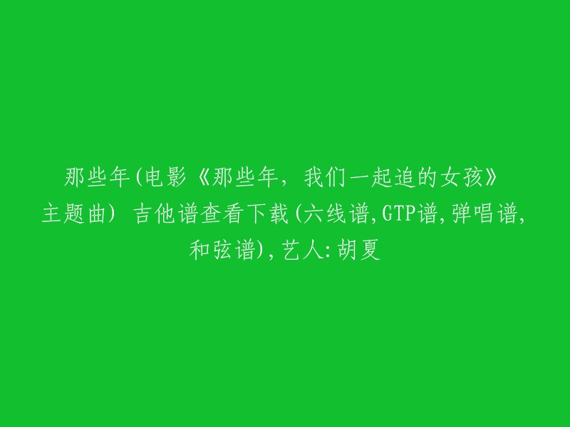 以下是我找到的一些关于胡夏的吉他谱和下载链接：  

- 《那些年》电影主题曲六线谱、GTP谱、弹唱谱、和弦谱，由吉他社出品。
- 胡夏《那些年》吉他谱_C大调_六线谱_简单版_高音教唱.pdf。
- 那些年(电影《那些年，我们一起追的女孩》主题曲) 吉他谱查看下载(六线谱，GTP谱，弹唱谱，和弦谱),艺人：胡夏。