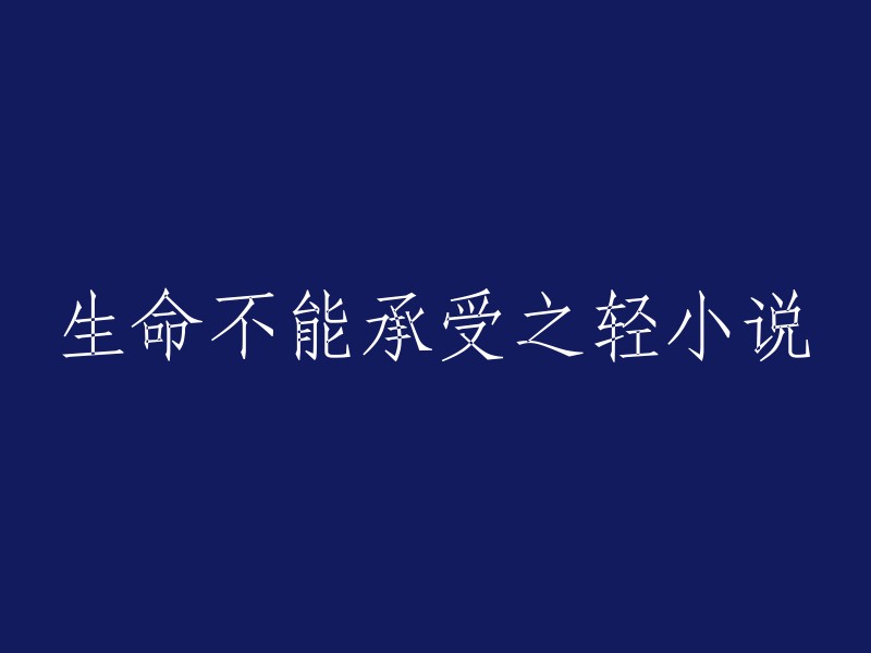 生命的无法承受之轻：一部震撼人心的小说"