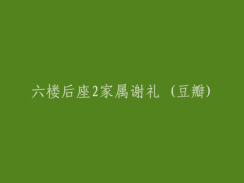 六楼后座2的家属致谢(豆瓣)