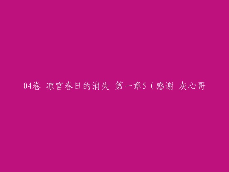 感谢 灰心哥 提供的帮助，我将重写这个标题：

04卷 凉宫春日的消失 第一章5