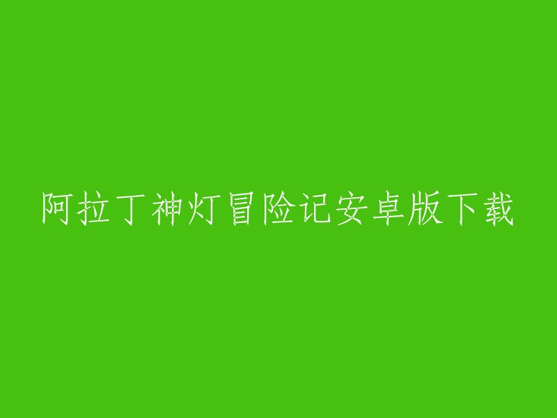 您想要下载的是《阿拉丁神灯冒险记》的安卓版。您可以在应用商店或者第三方网站上搜索并下载该游戏。但是请注意，从非官方渠道下载游戏可能会存在安全风险，建议您谨慎对待。