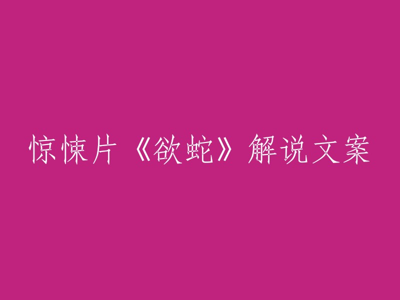 以下是重写后的标题：

《欲蛇》：一部令人毛骨悚然的惊悚片解说文案