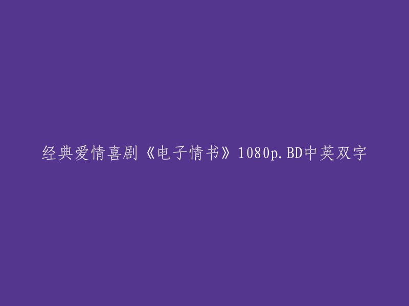 经典爱情喜剧《电子情书》1080p.BD中英双字的正确标题是《电子情书(1080P超清)》。这部电影于1998年上映，由诺拉·艾芙隆导演，汤姆·汉克斯、梅格·瑞恩、格雷戈·金尼尔等主演。您可以在奇艺电影频道上观看高清完整版的该电影。