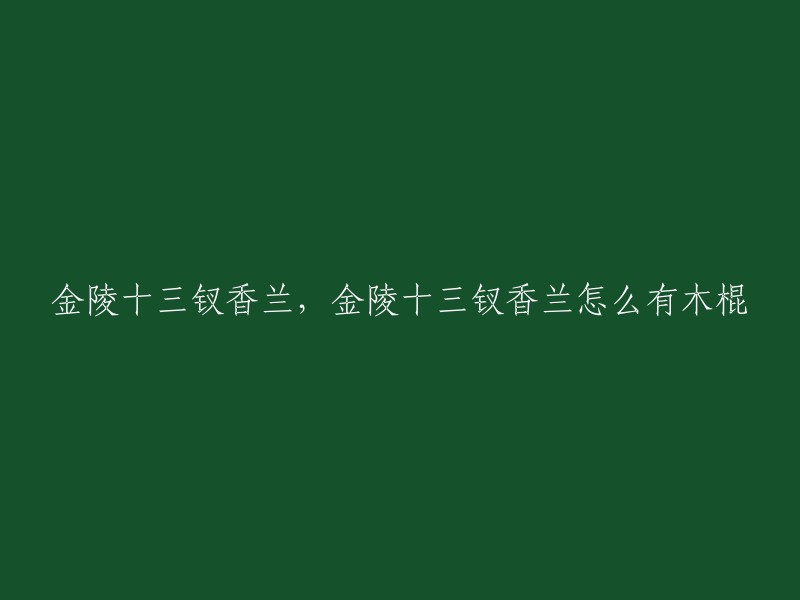 在电影《金陵十三钗》中，香兰的父亲给了她一根名为“木棍”的木制武器，据说这是为了保护她。而为什么会有木棍这个道具存在，则可能是以下两个原因：一是为了表现香兰的性格和背景，二是为了让观众更好地理解香兰的行为。