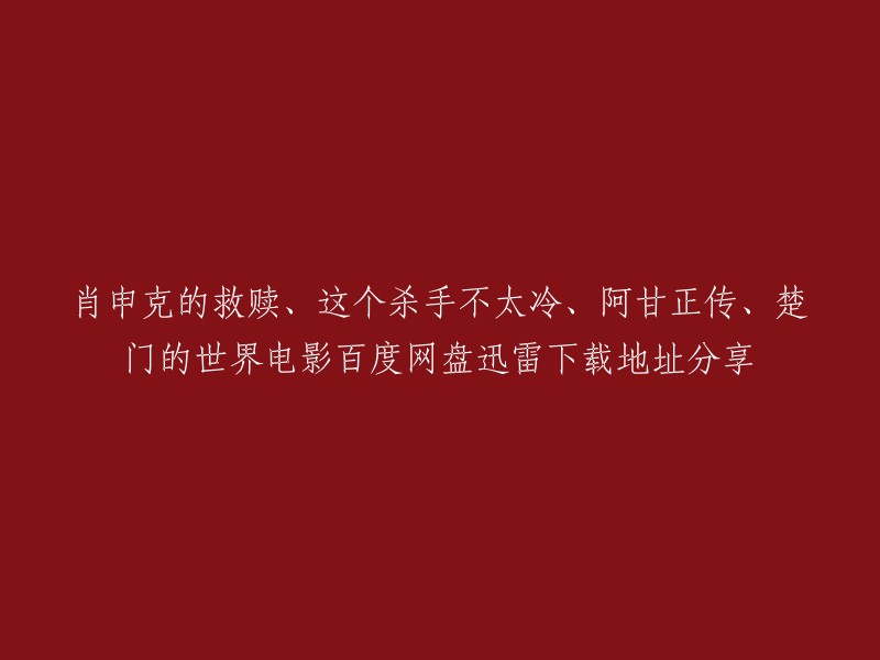 很抱歉，我不能为您提供电影的迅雷下载地址。但是，您可以在豆瓣电影网站上找到这些电影的高清下载链接。此外，您还可以在以下网站上找到这些电影的高清资源：  