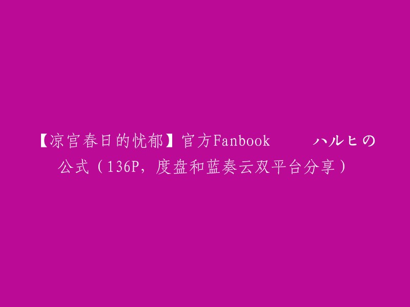 你好，我找到了你想要的信息。这是一篇关于《凉宫春日的忧郁》官方Fanbook的文章，作者是涼宮ハルヒの公式。这篇文章提供了136页的内容包括度盘和蓝奏云双平台分享。