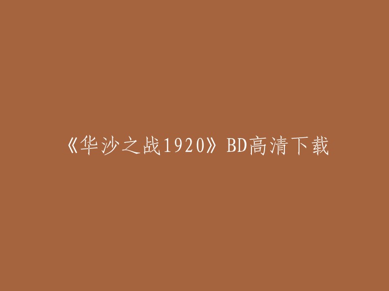 你好，我找到了一些关于华沙之战1920 BD高清下载的信息。以下是我找到的一些网站，你可以在这些网站上下载：

- BT天堂：这个网站提供了很多电影的下载，其中包括华沙之战1920。