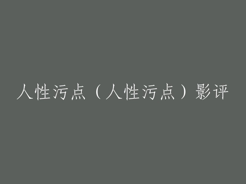 当您看到这篇文章时，您可能会想知道“人性污点”影评的重写。以下是一些可能的标题：

- 《人性污点》影评
- 《人类污点》影评
- 《人性的污点》影评