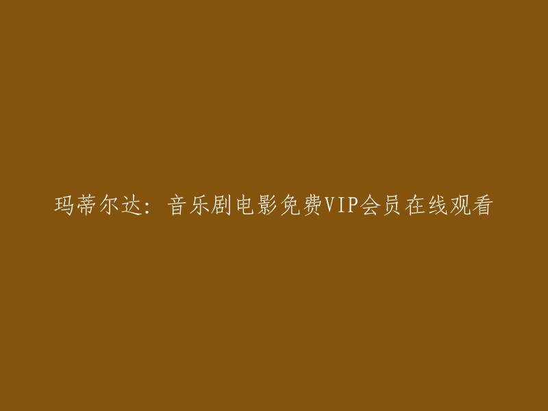 玛蒂尔达音乐剧电影：免费VIP会员在线观看"