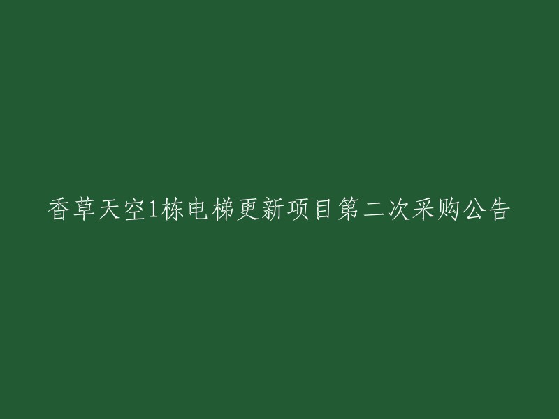 香草天空1号楼电梯升级项目第二次采购通知"