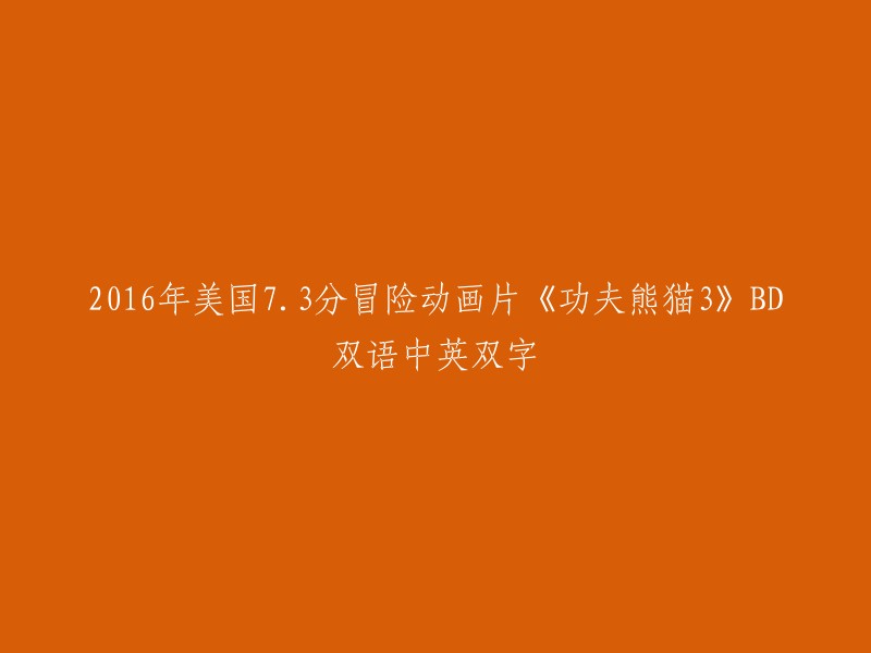 你好，根据你的描述，你想了解2016年美国73分冒险动画片《功夫熊猫3》BD双语中英双字的信息。这个电影是由吕寅荣导演，杰克·布莱克、凯特·哈德森、布莱恩·科兰斯顿等主演的喜剧，动作，魔幻电影。该片讲述了熊猫阿宝为了拯救苍生，与父亲踏上去熊猫村寻找对抗反派天煞力量的旅途，最后在朋友们的帮助下成功打败了天煞力量。 