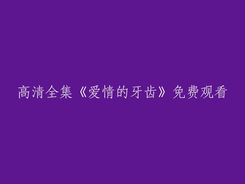 《爱情的牙齿》高清全集免费在线观看