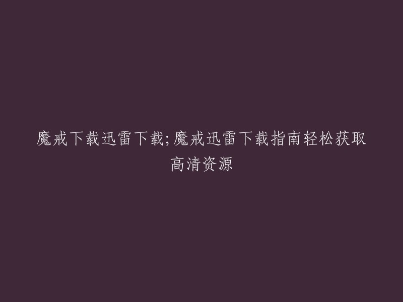 以下是魔戒迅雷下载指南的简要介绍：

您可以使用迅雷下载魔戒电影。以下是一些可能有用的方法：
- 您可以在电影天堂网站上找到魔戒电影的高清资源，然后使用迅雷下载 。
- 您也可以在其他网站上找到魔戒电影的高清资源，然后使用迅雷下载 。