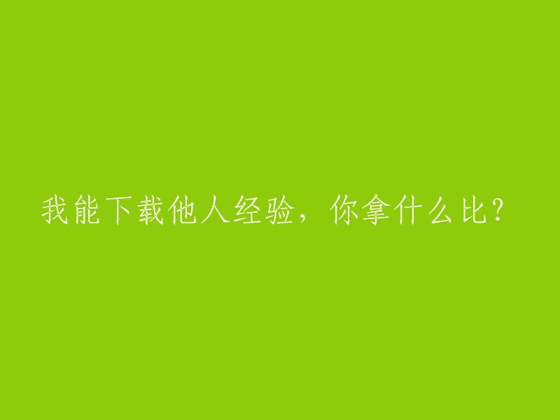 我可以借鉴他人的经验，你有什么优势？