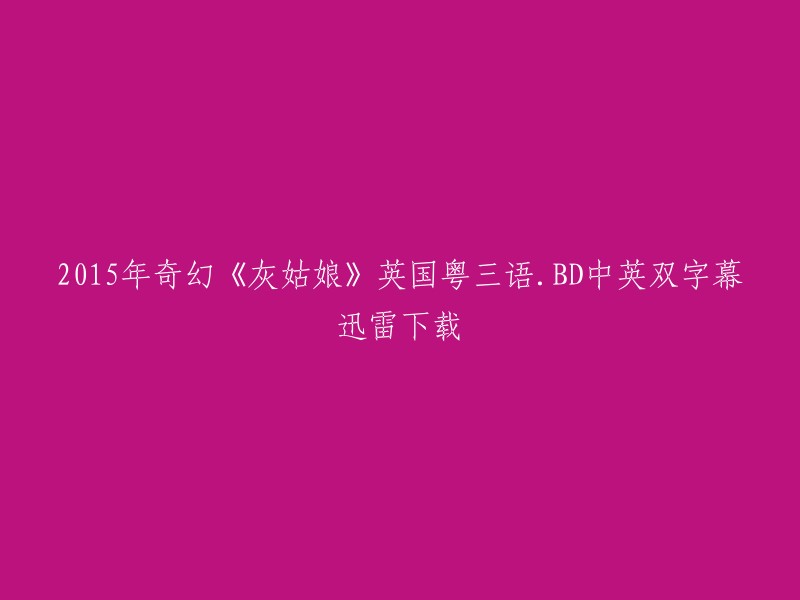 您好，您可以尝试在以下网站上下载2015年的奇幻电影《灰姑娘》的英国粤三语.BD中英双字幕迅雷下载 :
- BT天堂
- 磁力猫