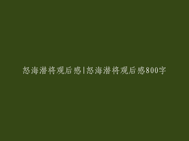 深海勇士：观后感与启示" 
或者， 
"探索深渊：电影《怒海潜将》的个人解读" 
请根据您的具体感受和对电影的理解来调整标题。